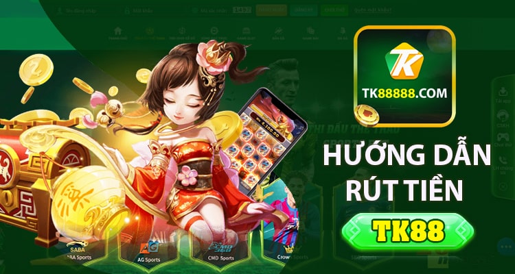 Hướng dẫn bước rút tiền Tk88